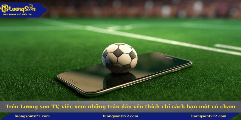 Trang chủ 7 Trên Lương sơn TV, việc xem những trận đấu yêu thích chỉ cách bạn một cú chạm